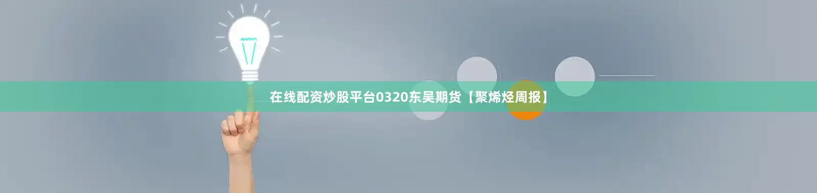 在线配资炒股平台0320东吴期货【聚烯烃周报】