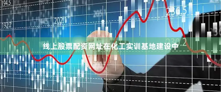 线上股票配资网址在化工实训基地建设中