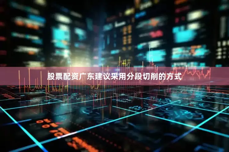 股票配资广东建议采用分段切削的方式